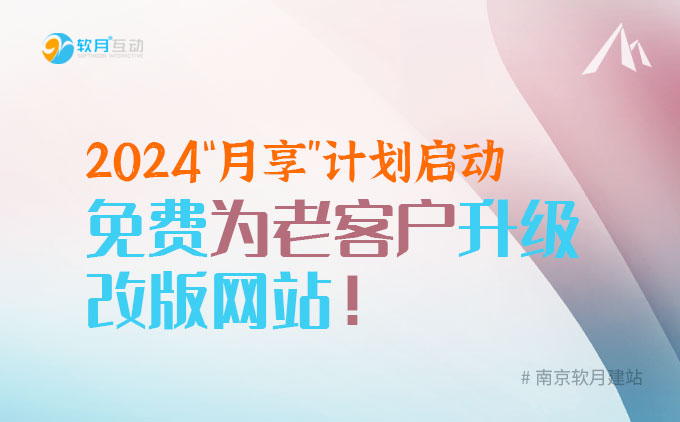 南京软月网站制作：2024“月享”计划启动，免费为老客户升级改版网站！